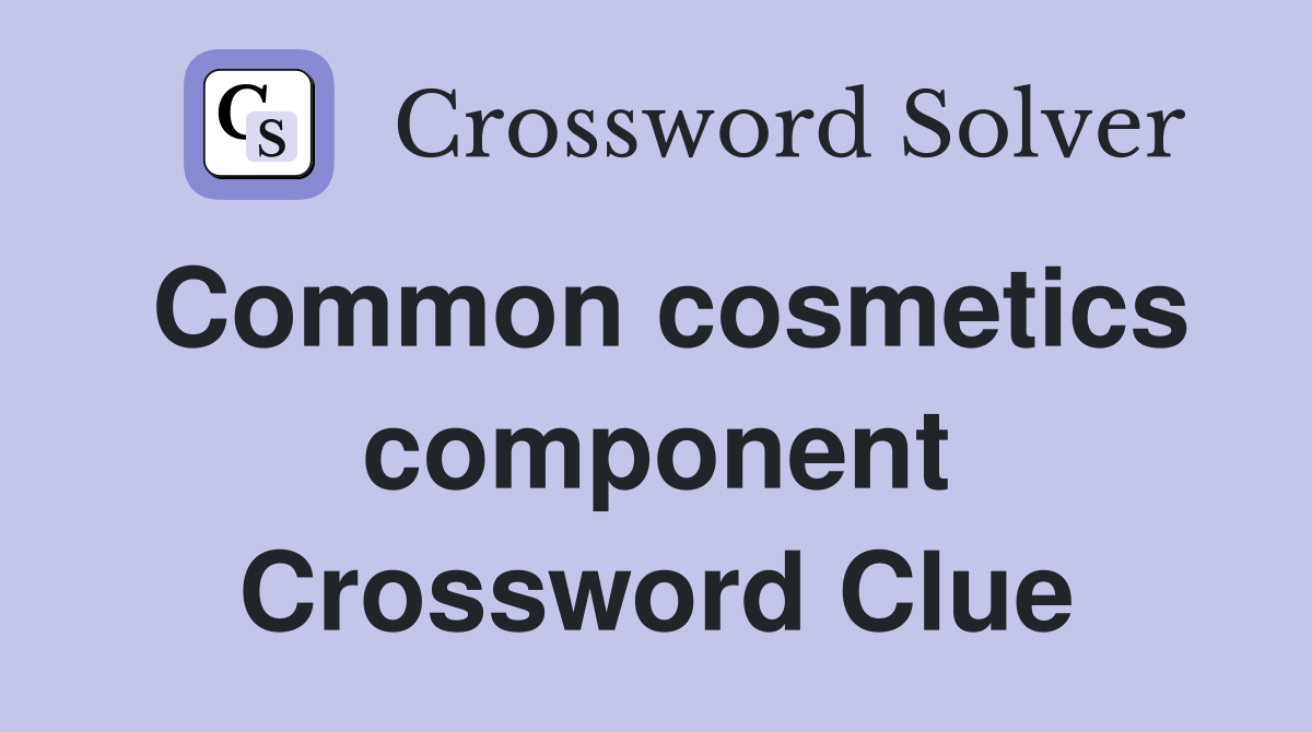 Common cosmetics component Crossword Clue