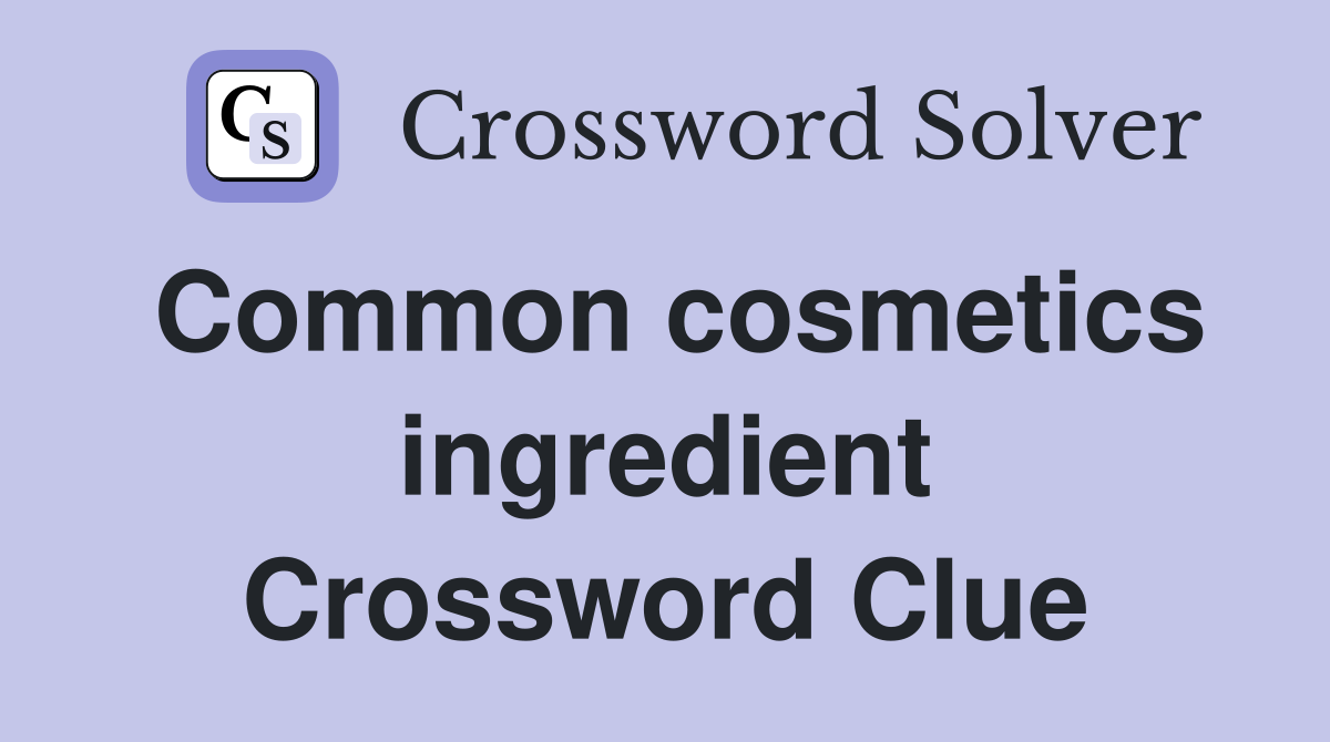 Common cosmetics ingredient Crossword Clue