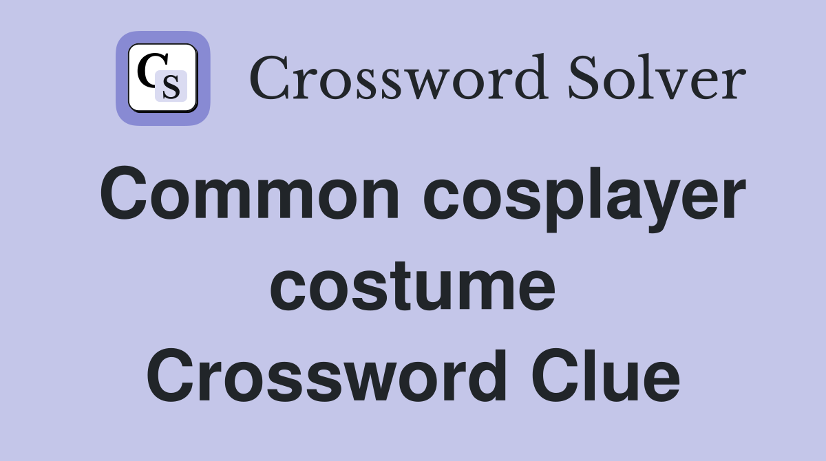 Common cosplayer costume Crossword Clue