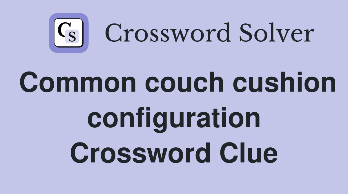 Common couch cushion configuration Crossword Clue