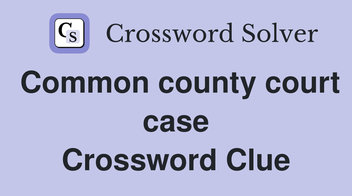 Common county court case Crossword Clue