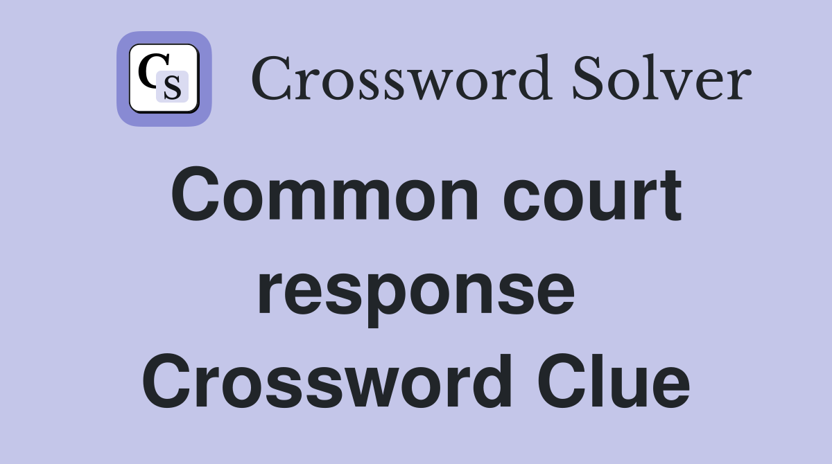 Common court response Crossword Clue
