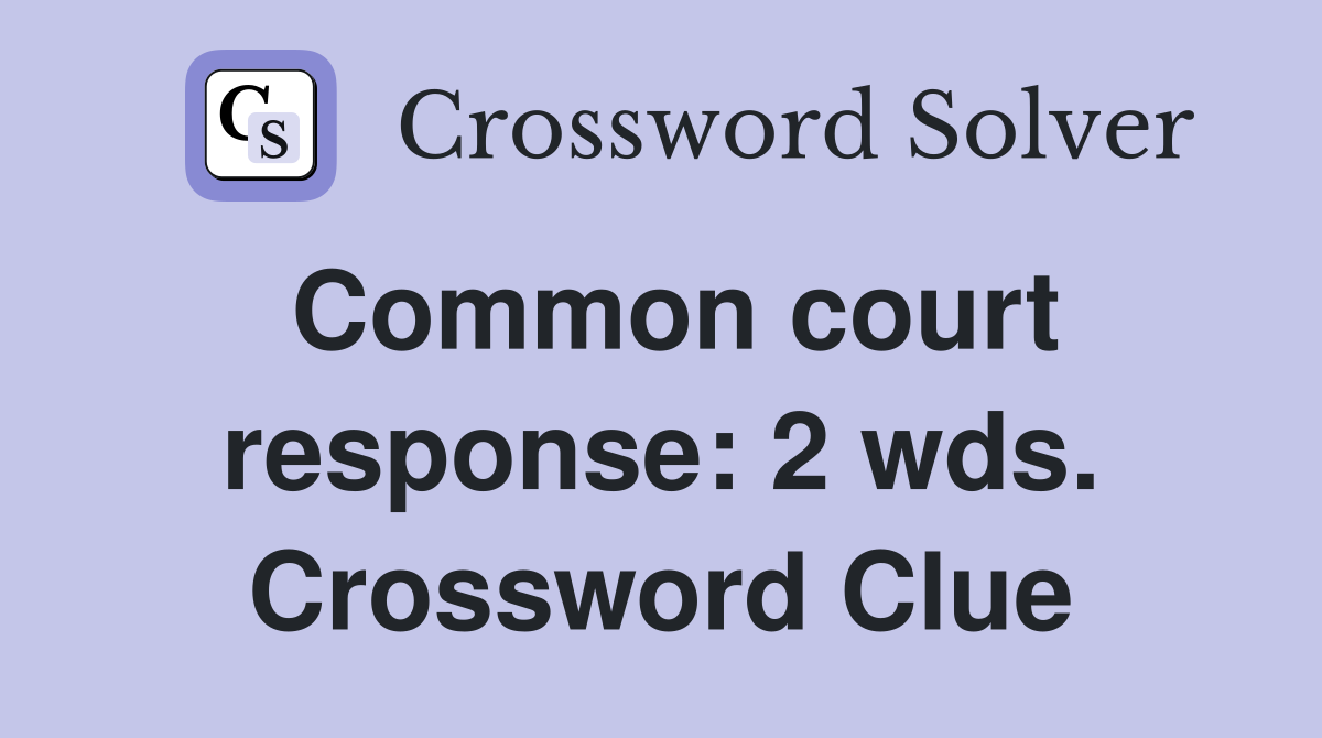 Common court response: 2 wds. Crossword Clue