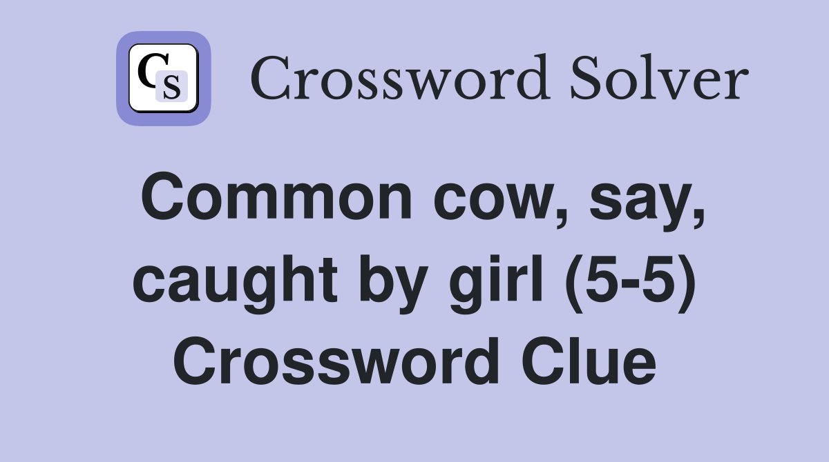 Common cow, say, caught by girl (5-5) Crossword Clue