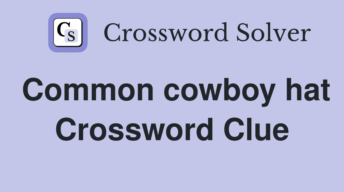 Common cowboy hat Crossword Clue