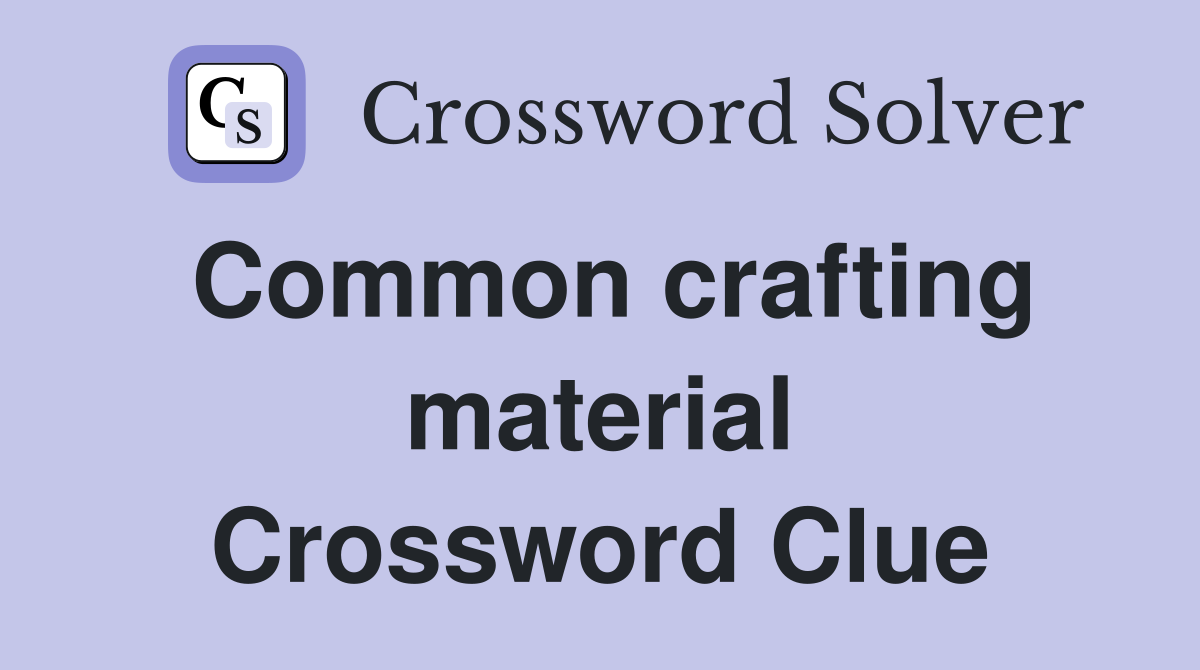 Common crafting material Crossword Clue