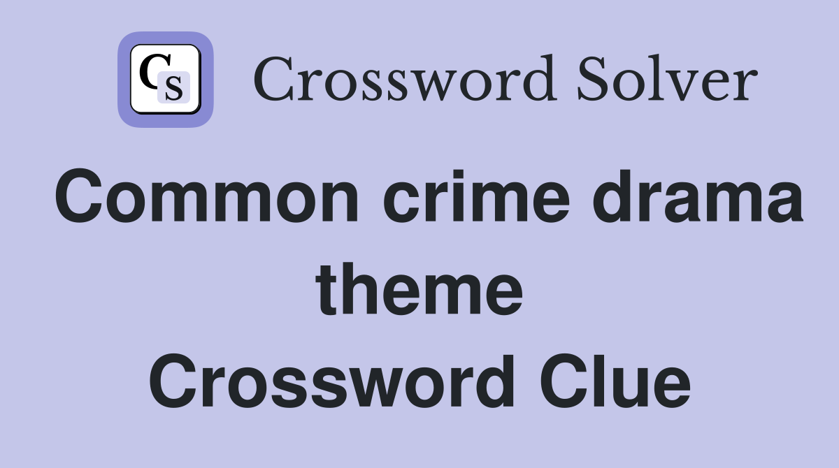 Common crime drama theme Crossword Clue
