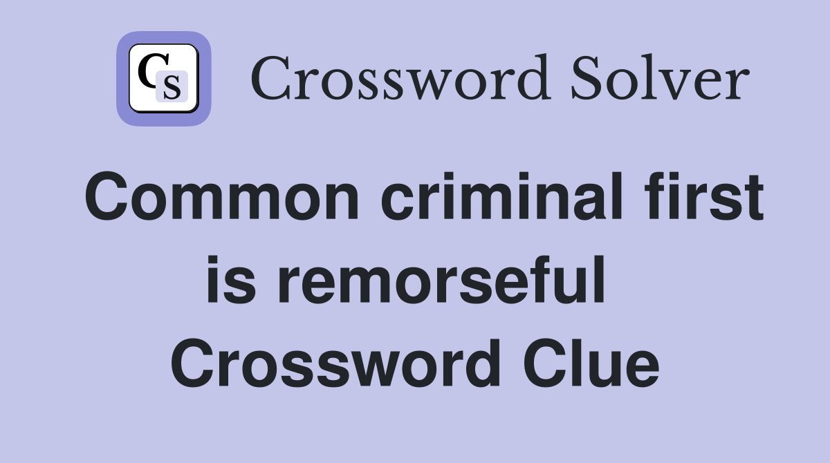Common criminal first is remorseful  Crossword Clue
