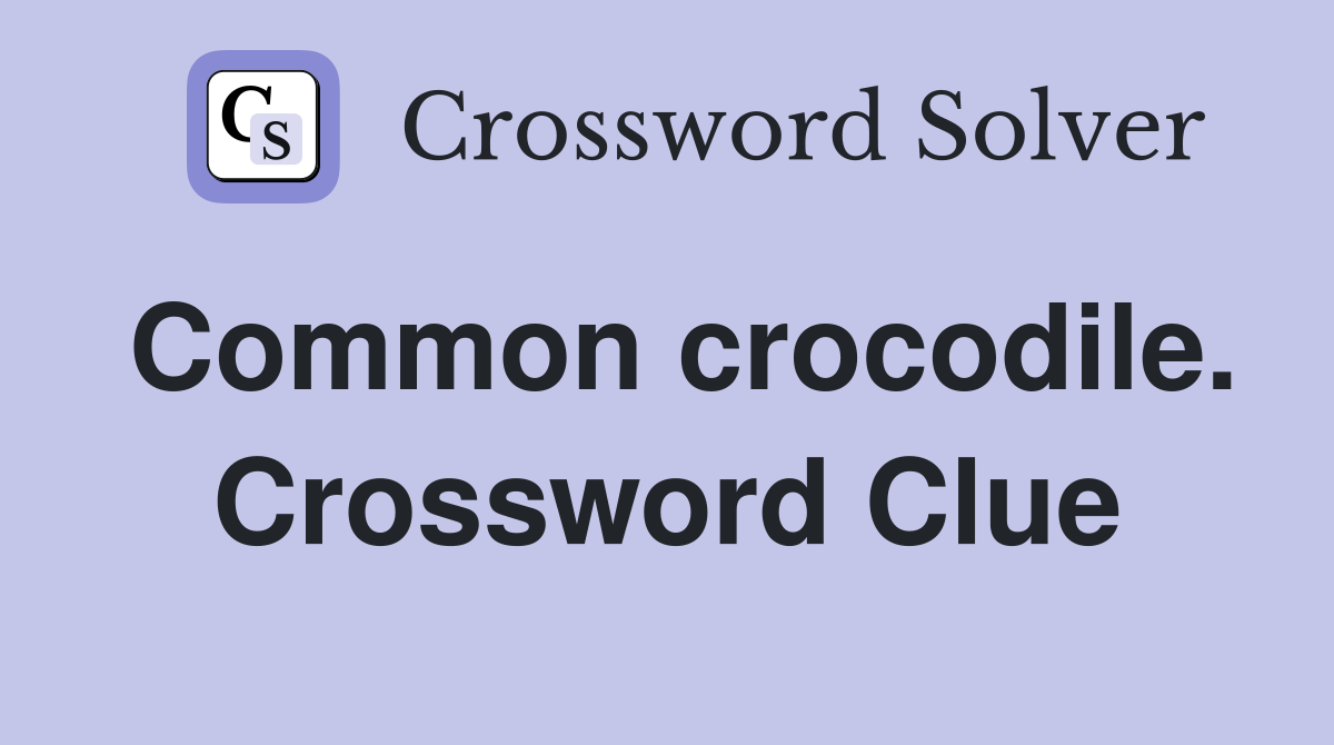 Common crocodile. Crossword Clue