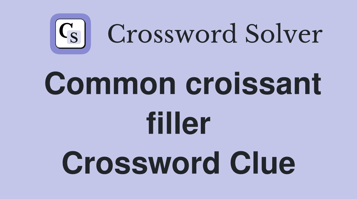 Common croissant filler Crossword Clue