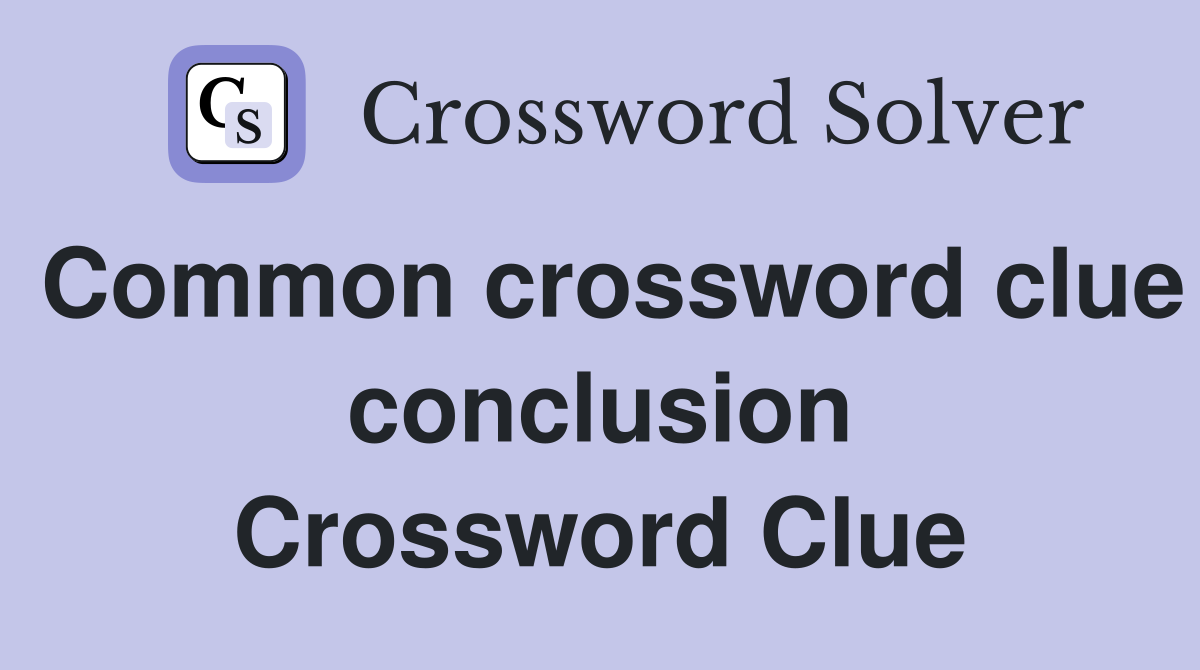 Common crossword clue conclusion Crossword Clue