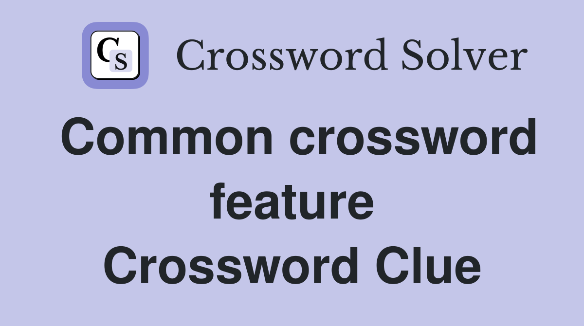Common crossword feature Crossword Clue