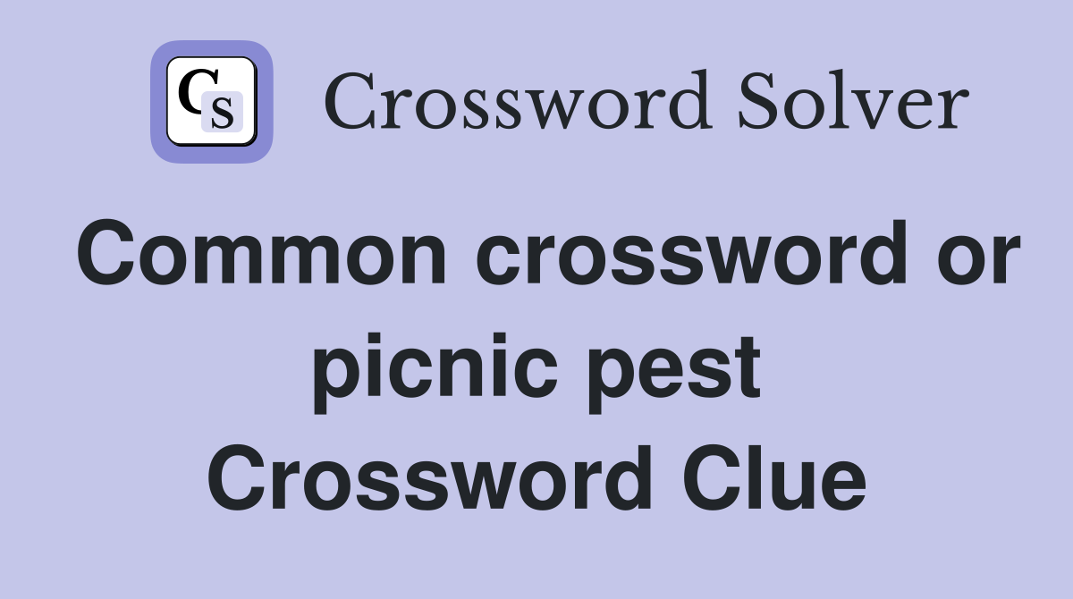 Common crossword or picnic pest Crossword Clue
