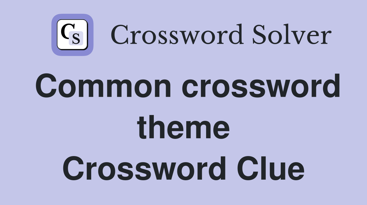 Common crossword theme Crossword Clue