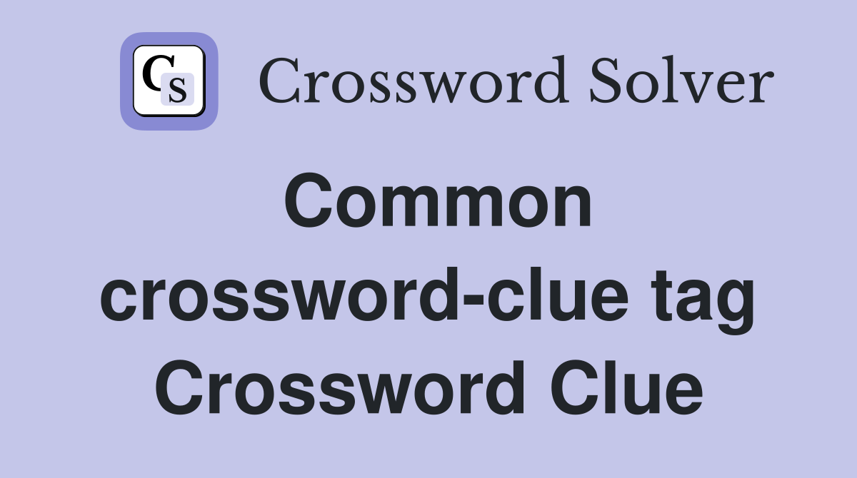 Common crossword-clue tag Crossword Clue