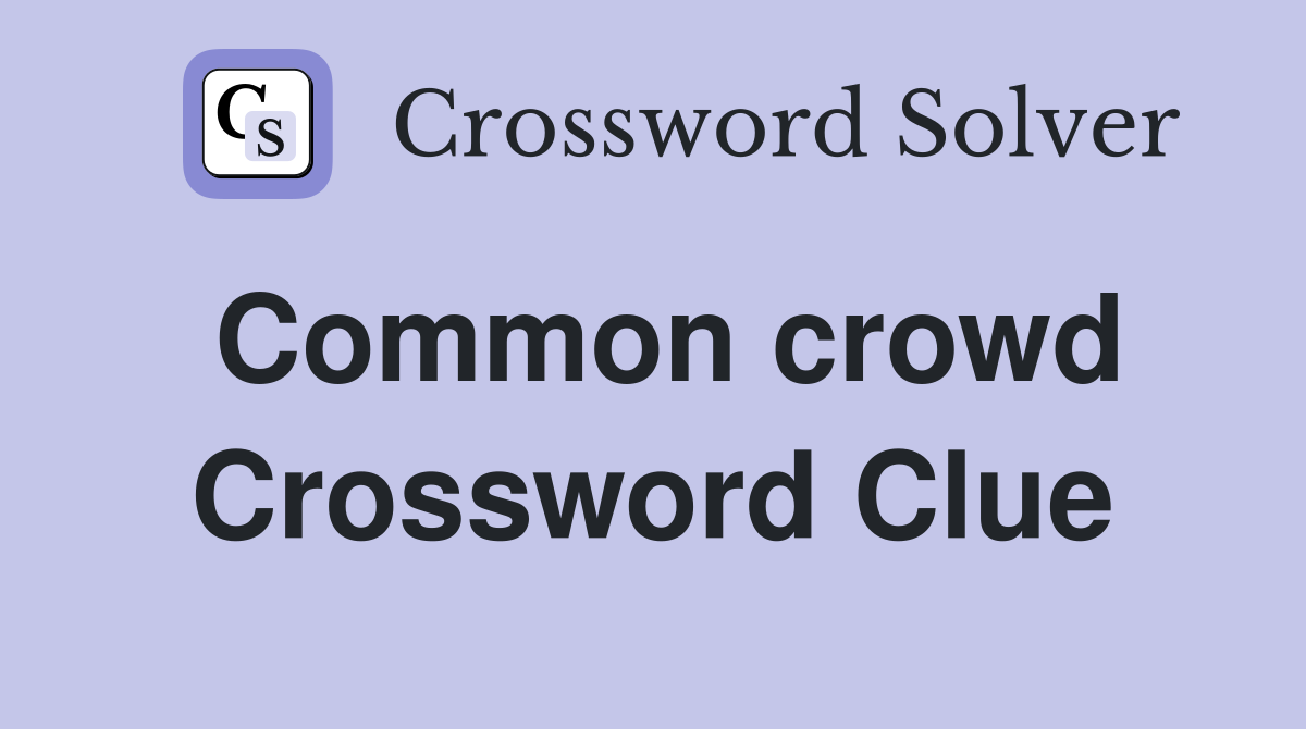Common crowd Crossword Clue