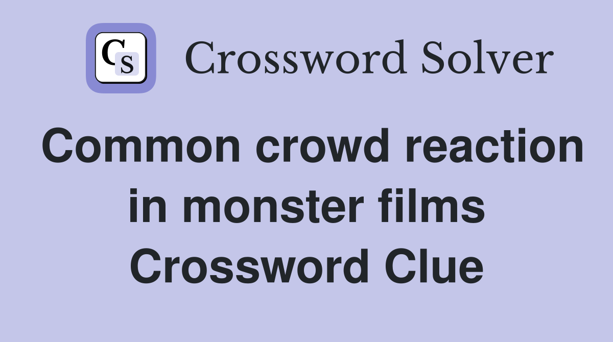 Common crowd reaction in monster films Crossword Clue
