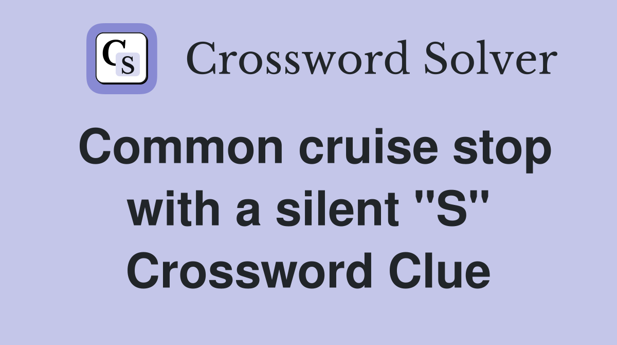 Common cruise stop with a silent "S" Crossword Clue