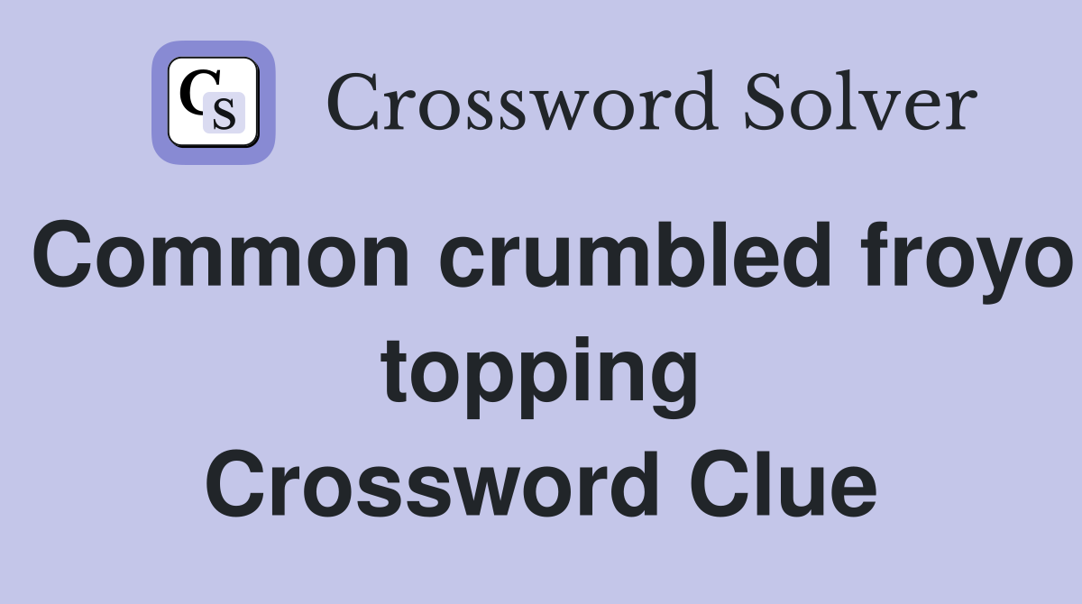 Common crumbled froyo topping Crossword Clue