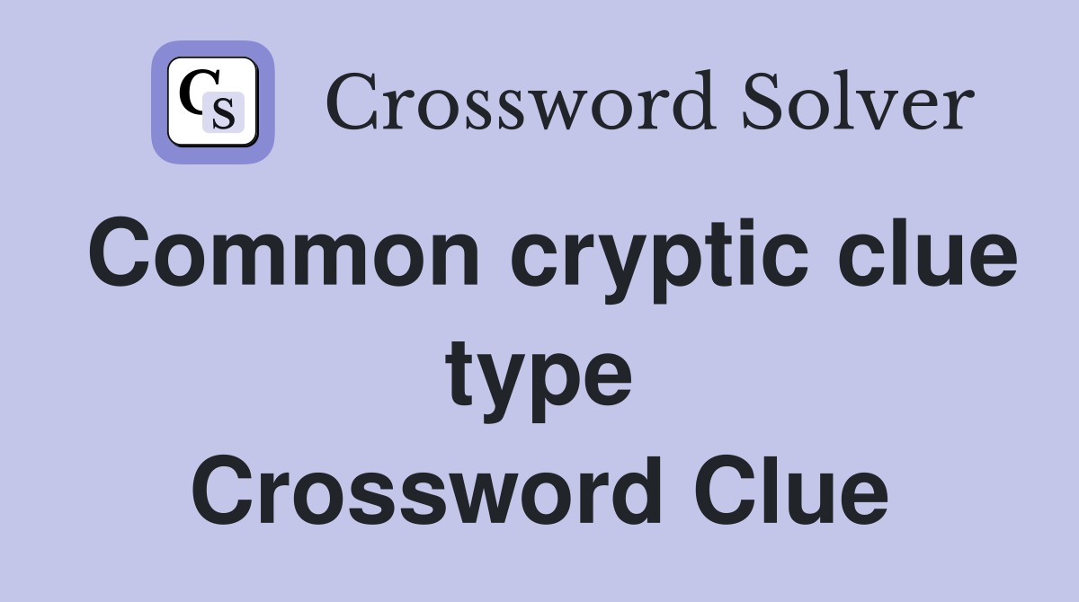 Common cryptic clue type Crossword Clue