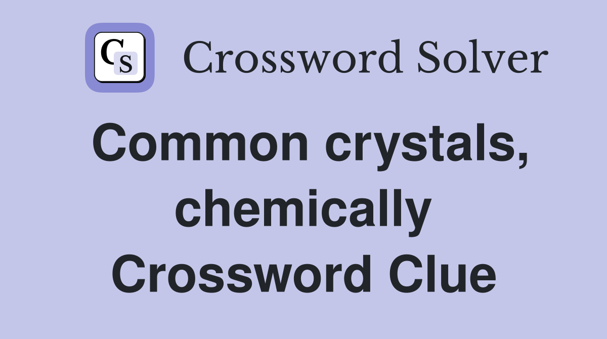 Common crystals, chemically Crossword Clue