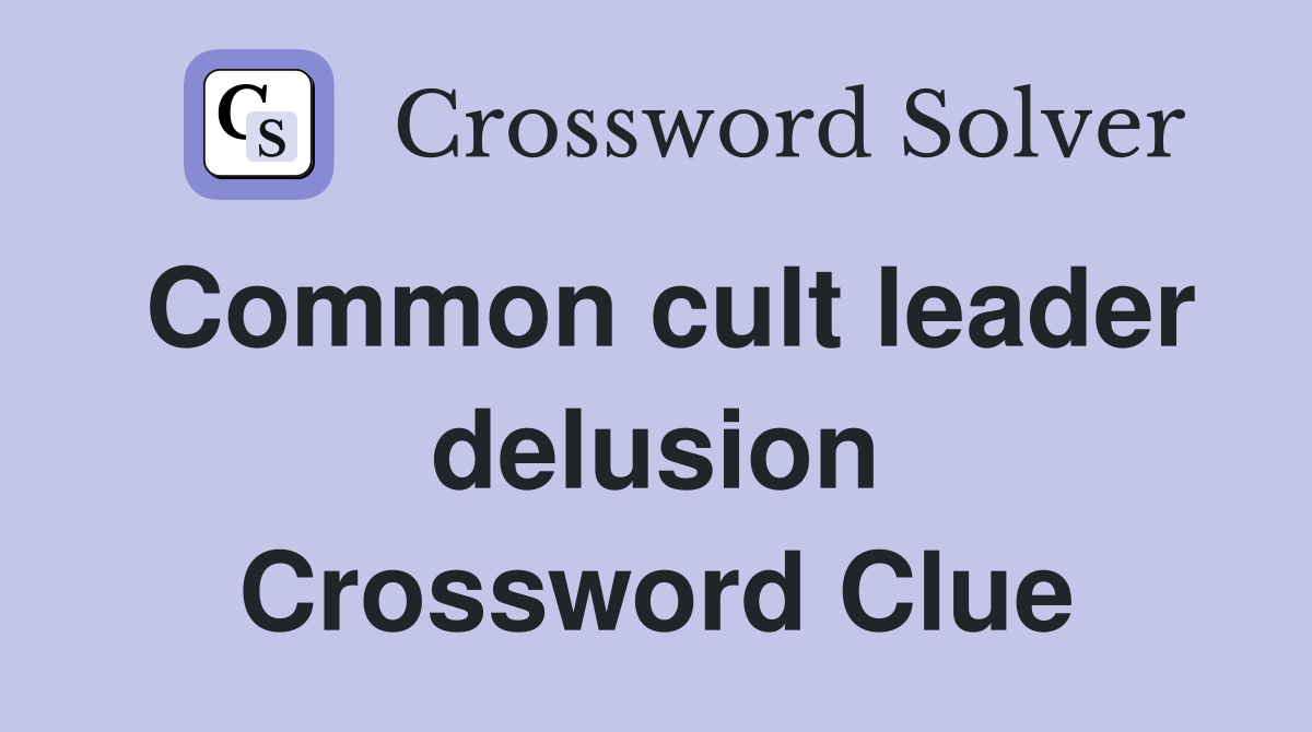 Common cult leader delusion Crossword Clue