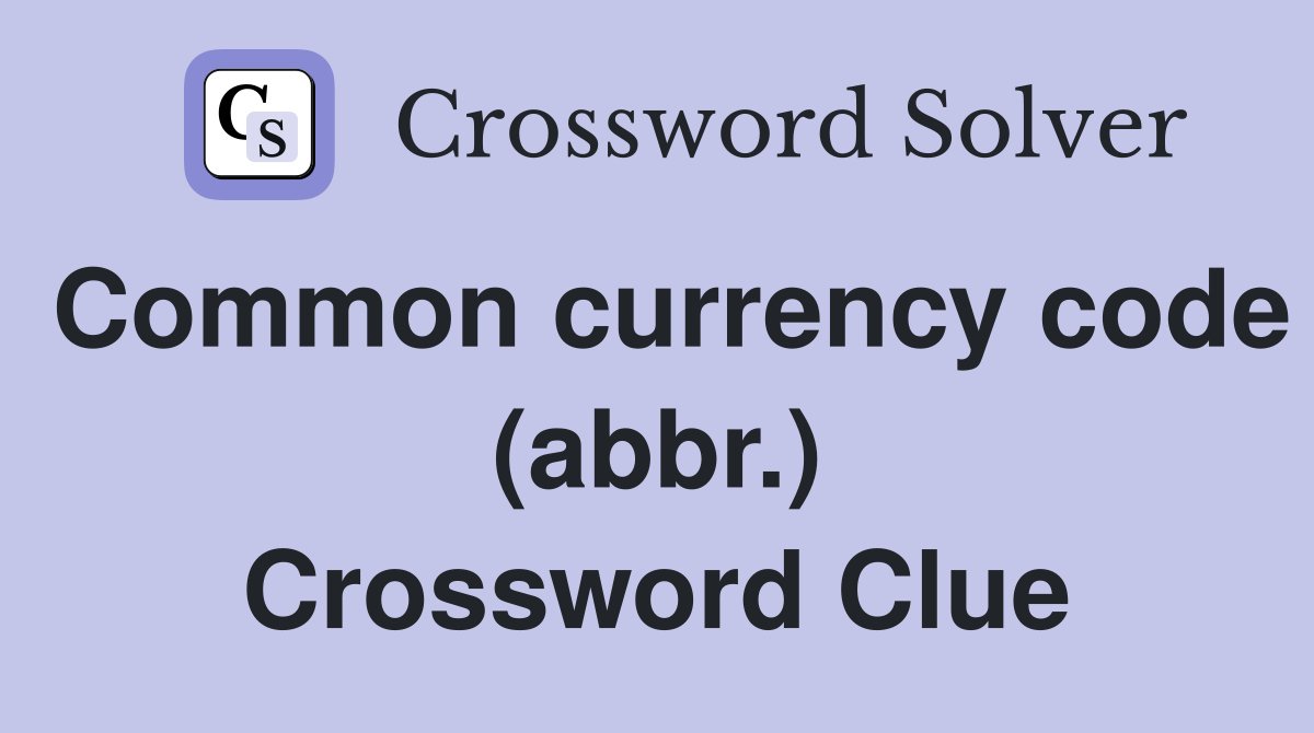 Common currency code (abbr.) Crossword Clue