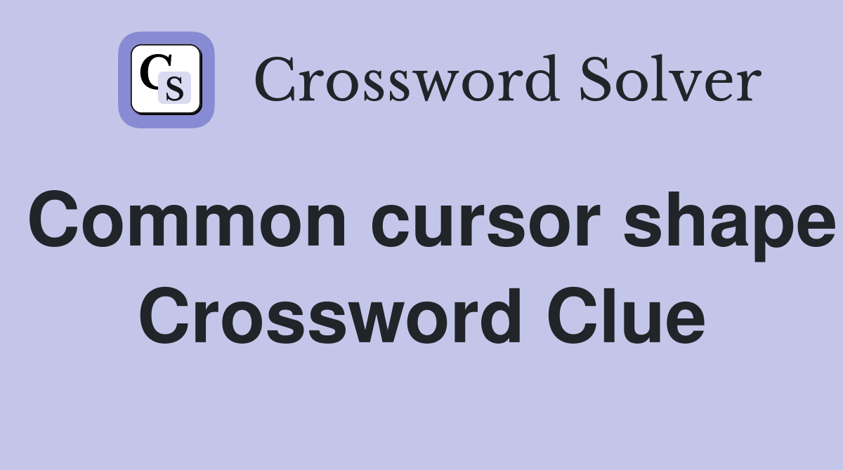 Common cursor shape Crossword Clue