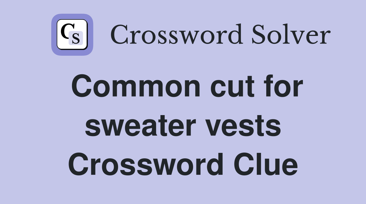 Common cut for sweater vests Crossword Clue