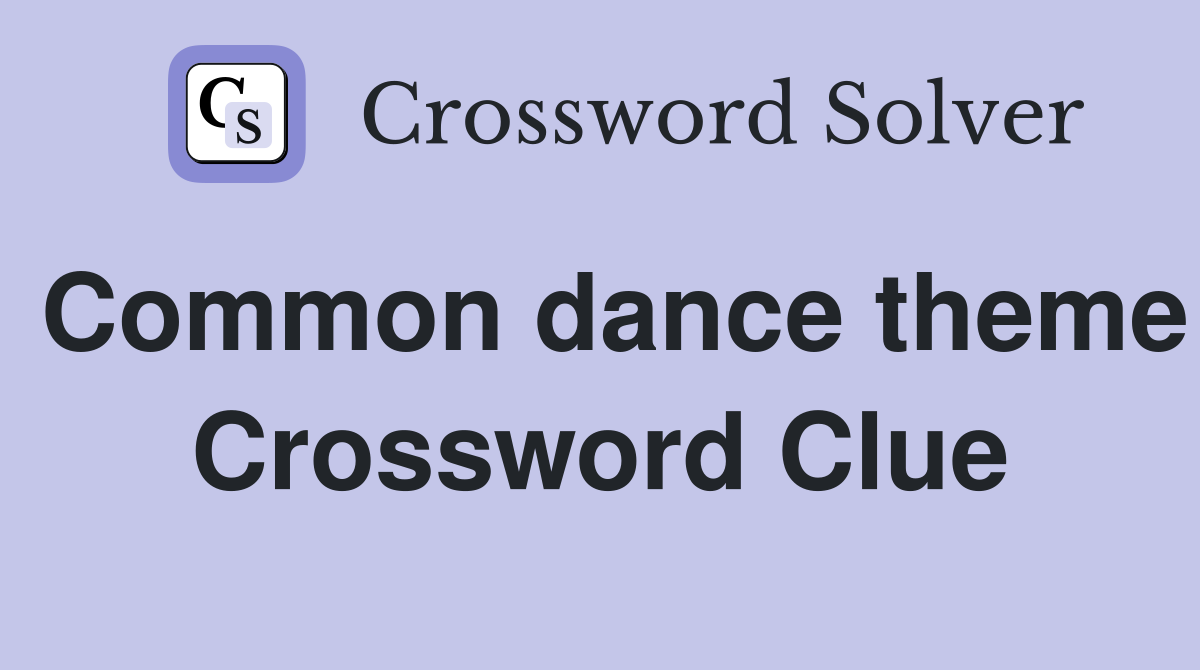 Common dance theme Crossword Clue
