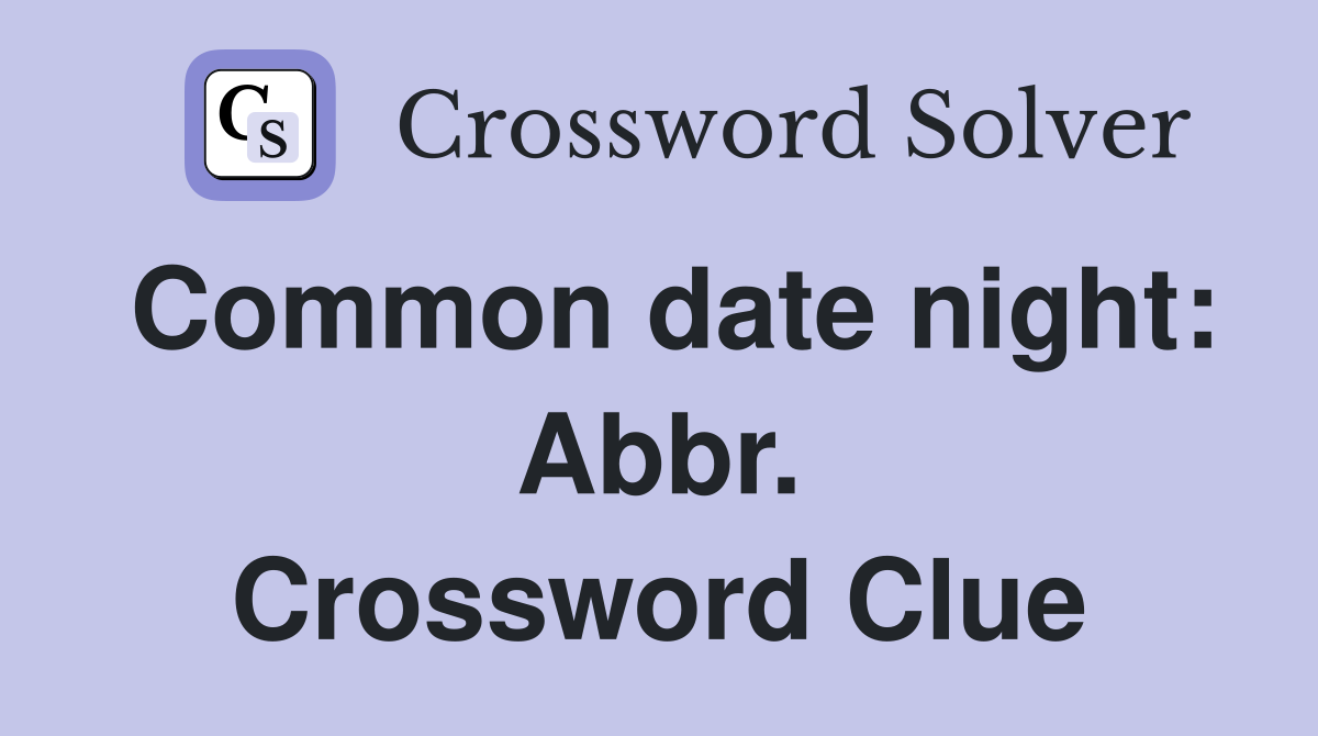 Common date night: Abbr. Crossword Clue