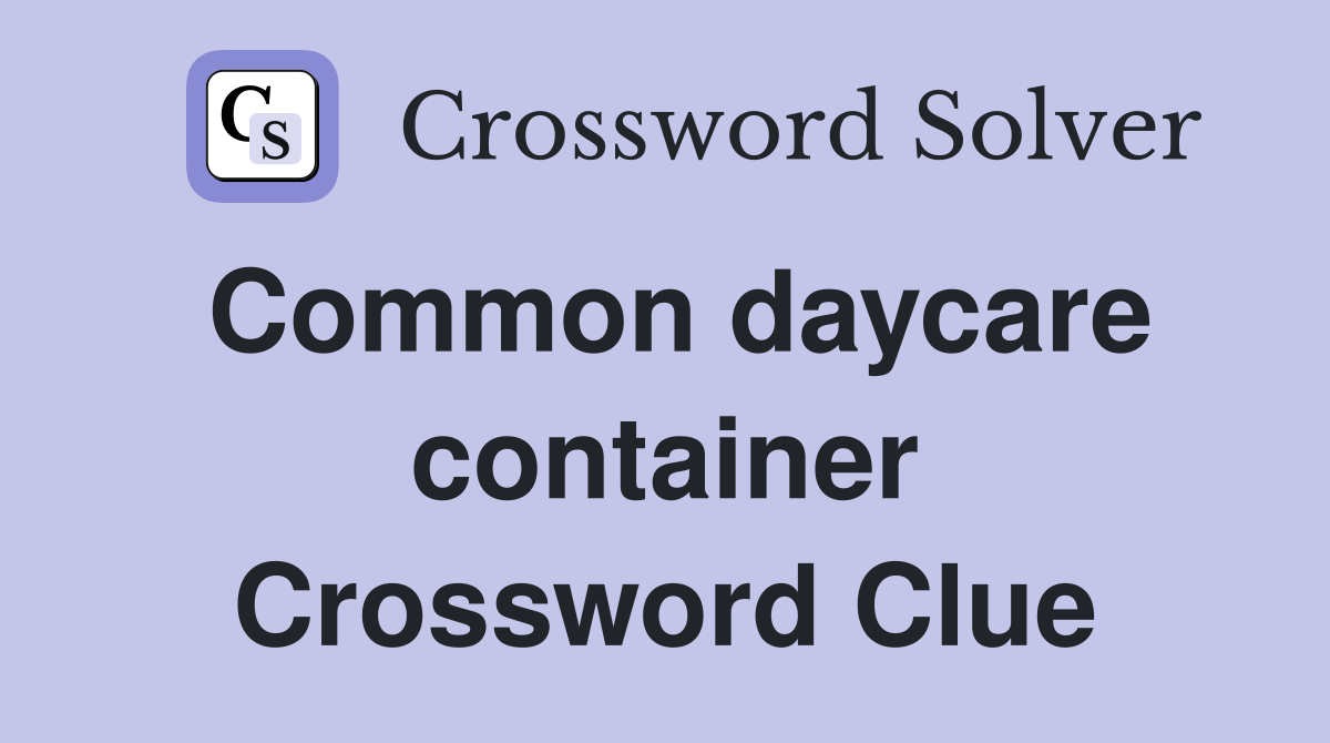 Common daycare container Crossword Clue