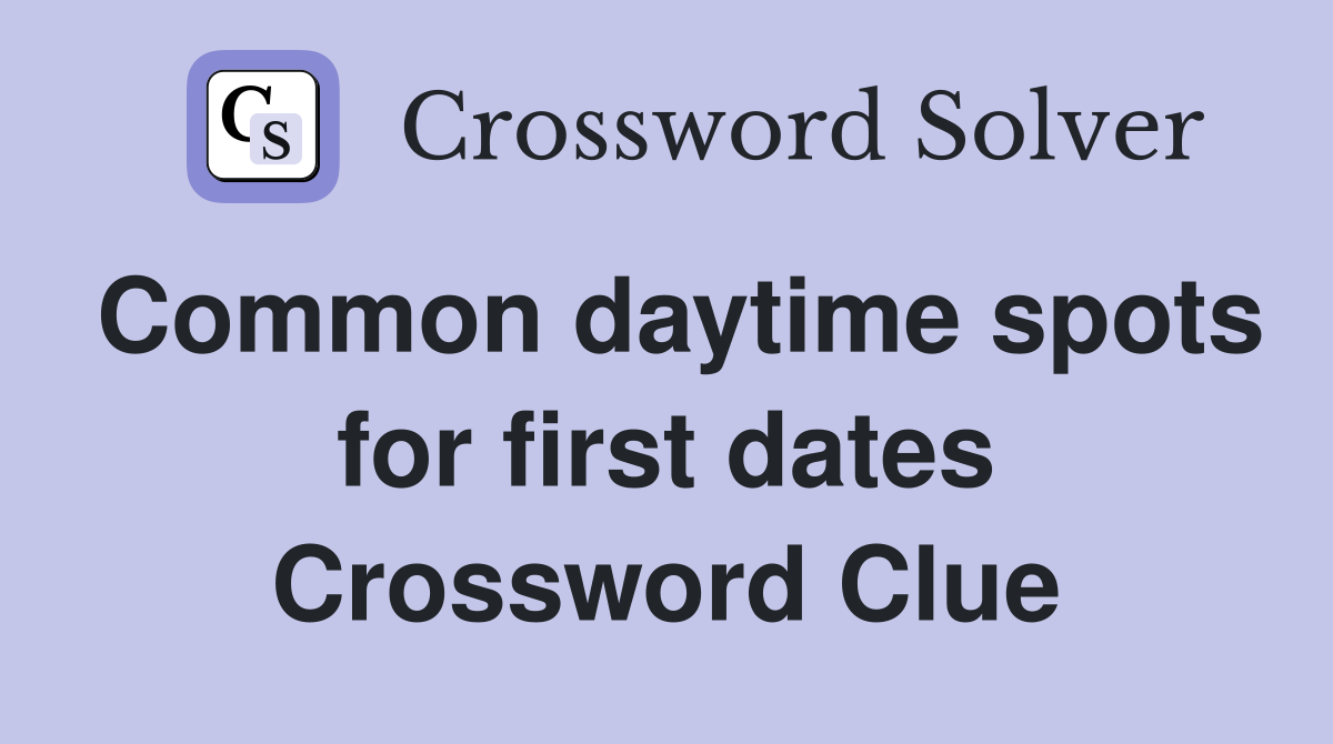 Common daytime spots for first dates Crossword Clue