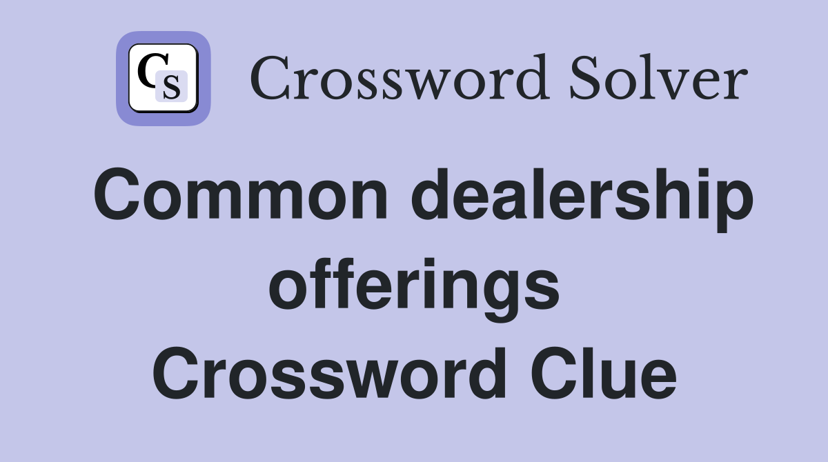 Common dealership offerings Crossword Clue