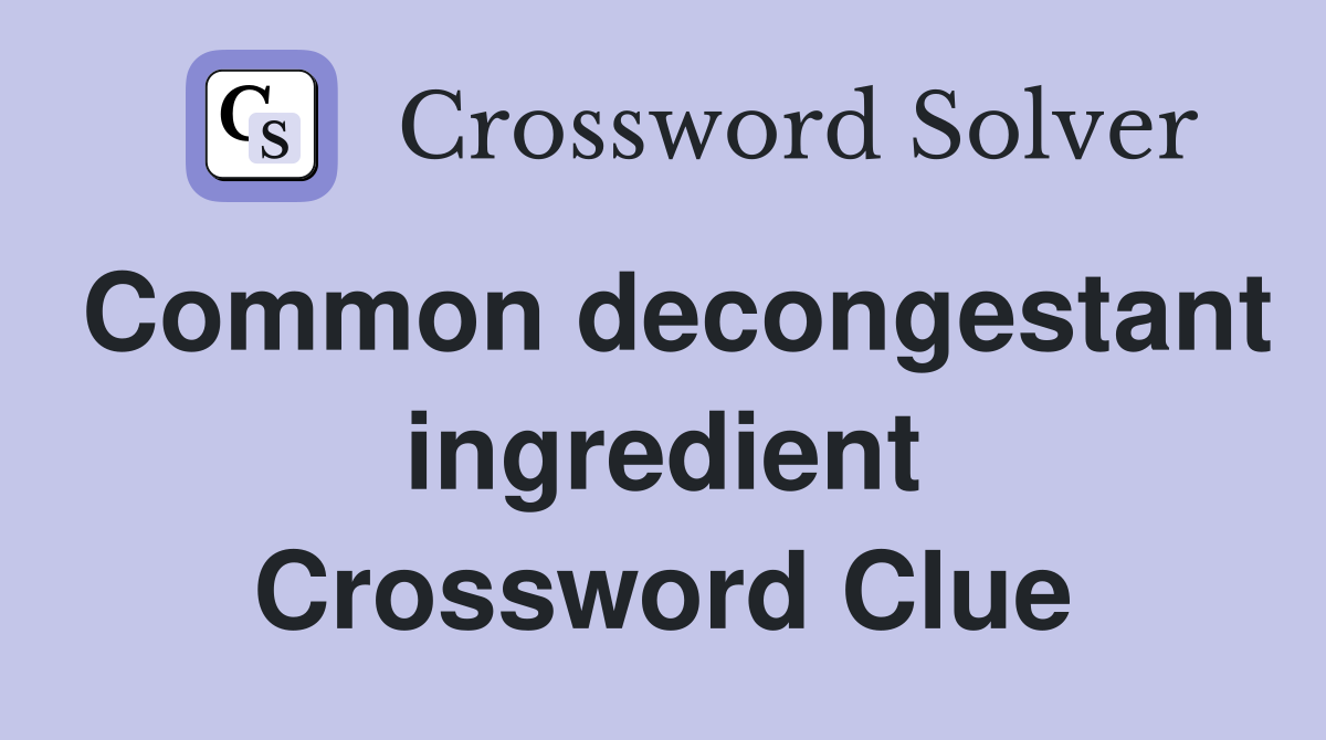 Common decongestant ingredient Crossword Clue