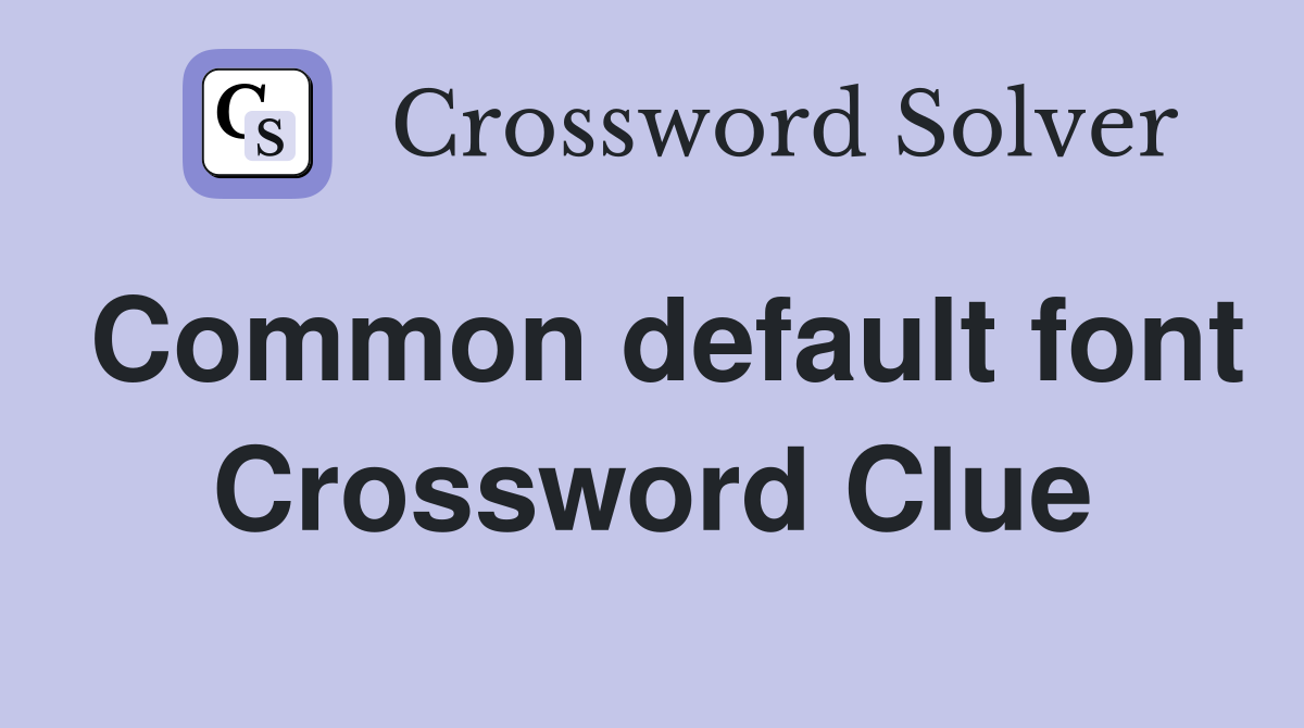 Common default font Crossword Clue