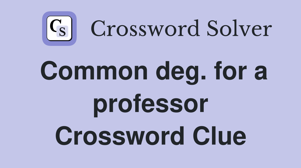 Common deg. for a professor Crossword Clue