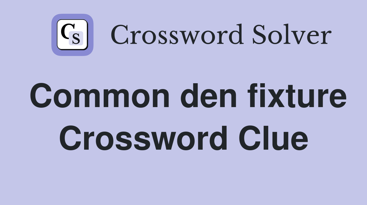 Common den fixture Crossword Clue