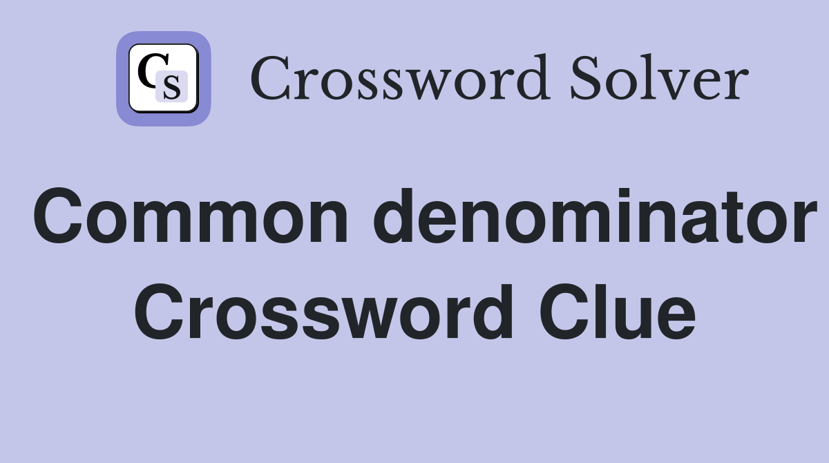Common denominator Crossword Clue