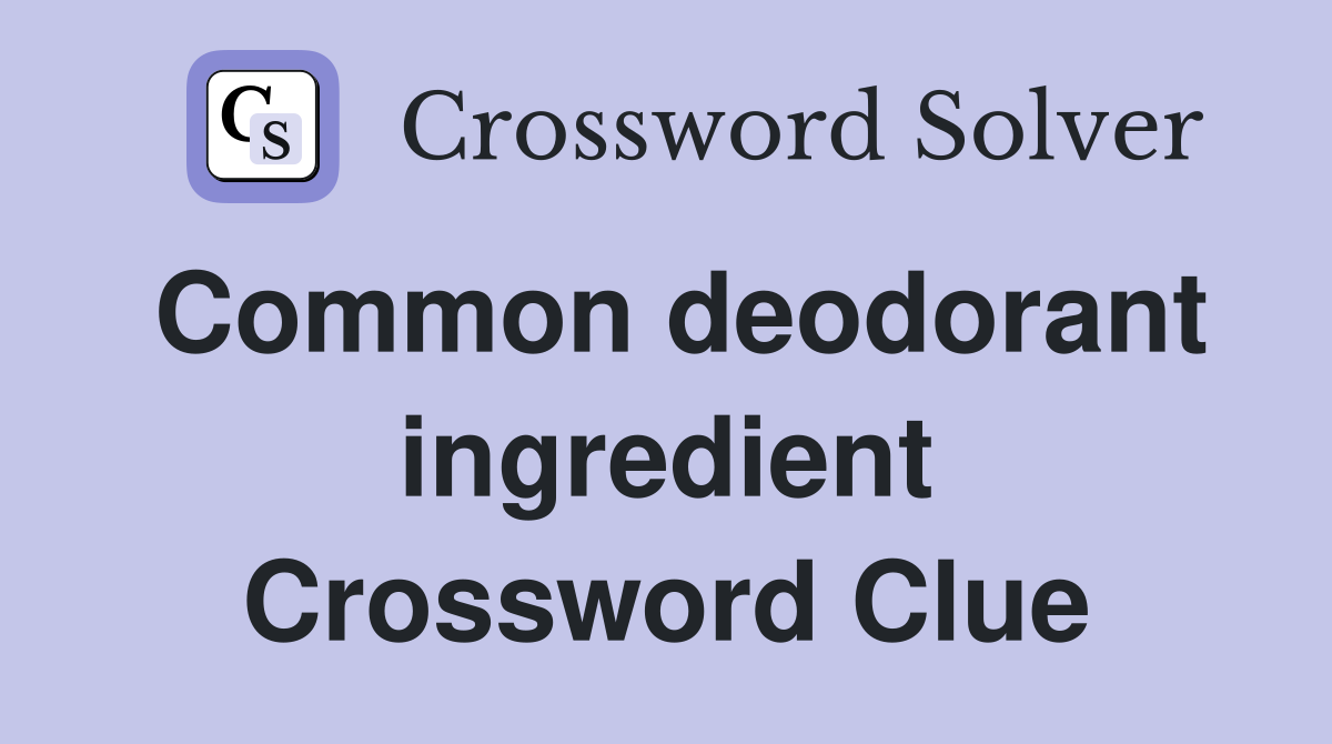 Common deodorant ingredient Crossword Clue