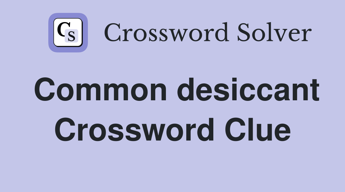 Common desiccant Crossword Clue