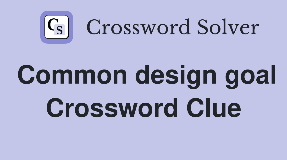 Common design goal Crossword Clue