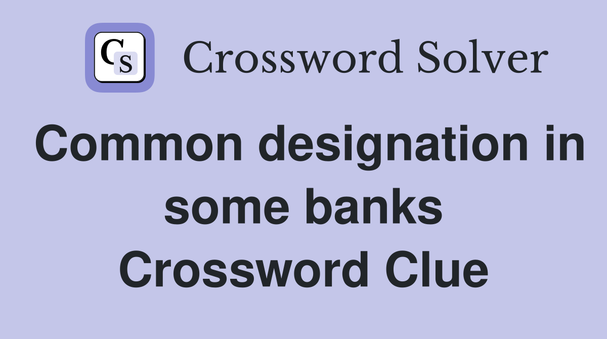 Common designation in some banks Crossword Clue