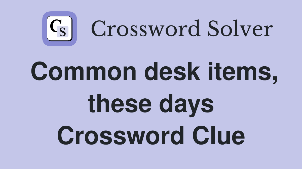 Common desk items, these days Crossword Clue
