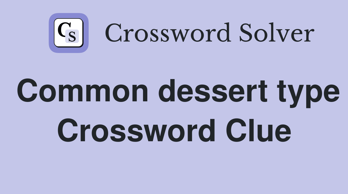 Common dessert type Crossword Clue