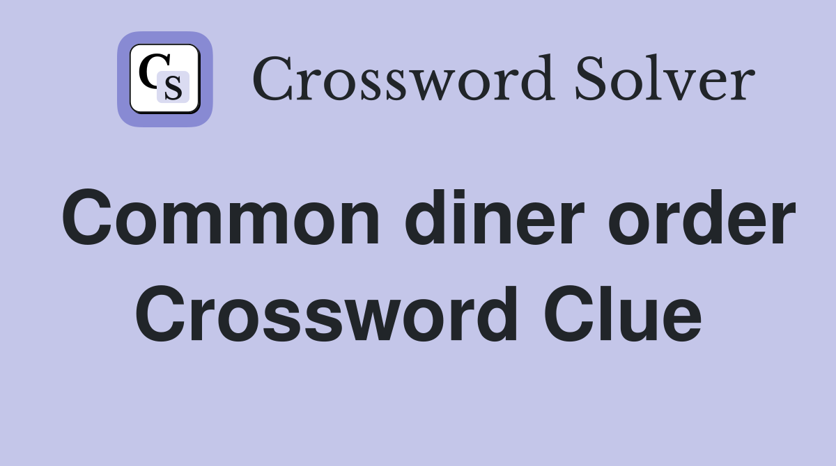 Common diner order Crossword Clue