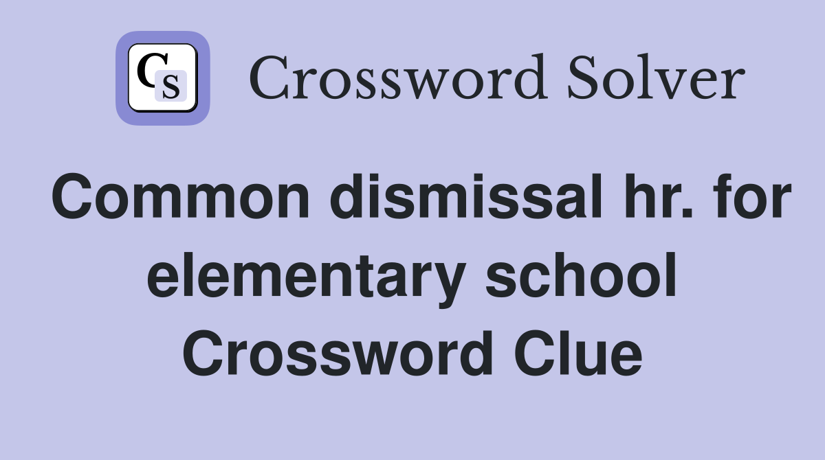 Common dismissal hr. for elementary school Crossword Clue