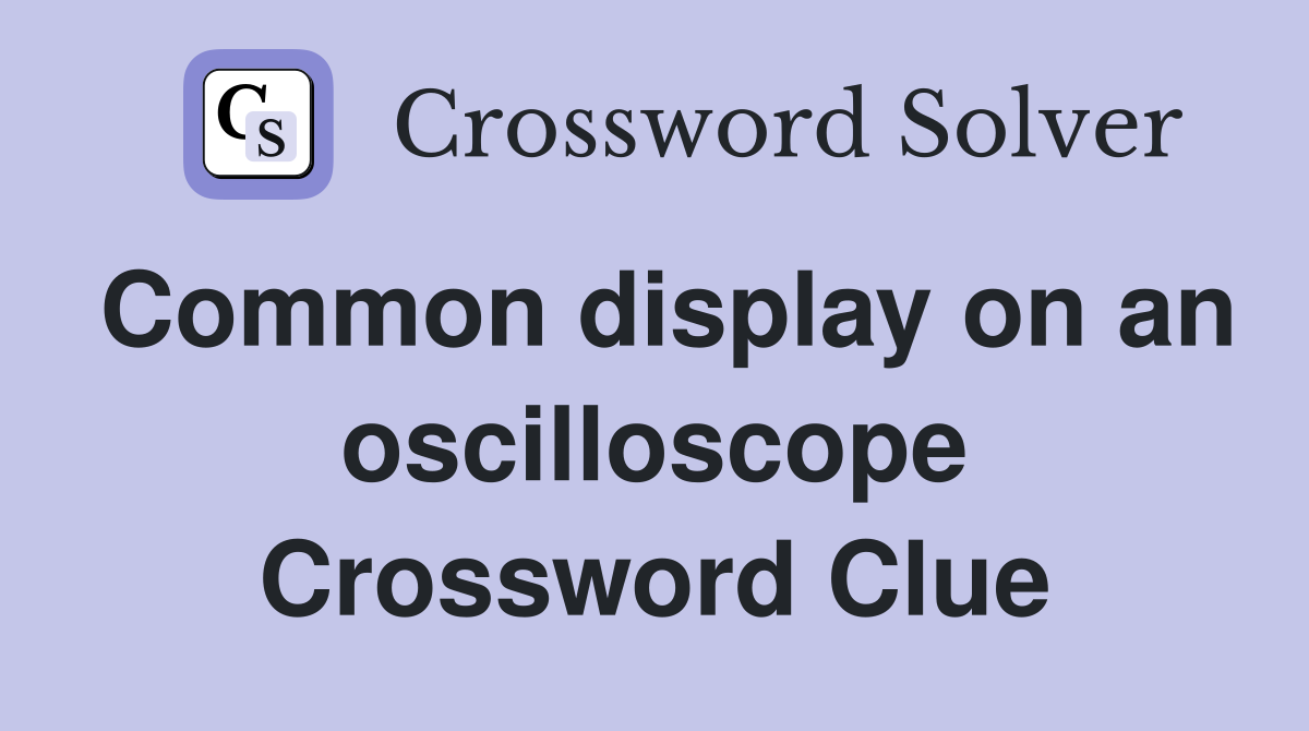 Common display on an oscilloscope Crossword Clue