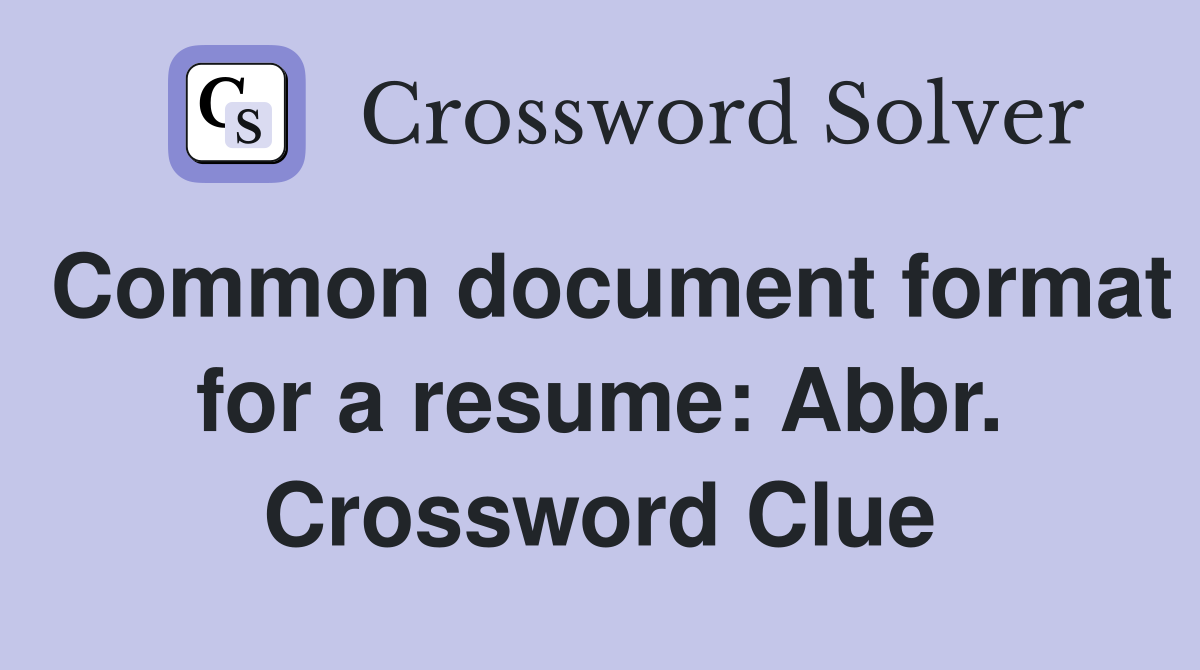 Common document format for a resume: Abbr. Crossword Clue