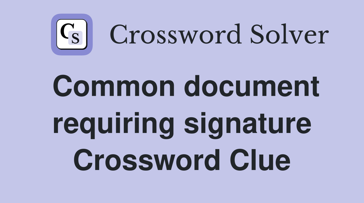 Common document requiring signature Crossword Clue